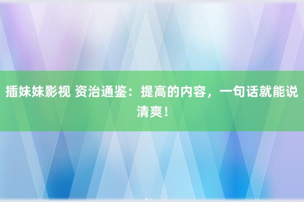 插妹妹影视 资治通鉴：提高的内容，一句话就能说清爽！