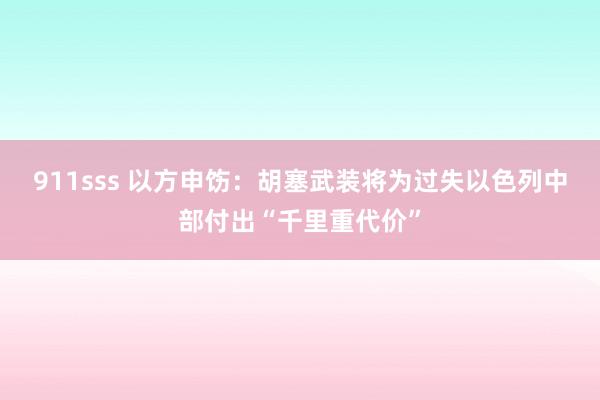 911sss 以方申饬：胡塞武装将为过失以色列中部付出“千里重代价”